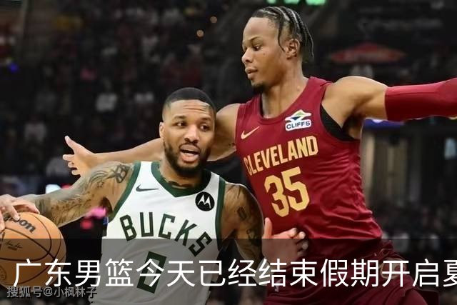 广东男篮今天已经结束假期开启夏训备战 徐杰黄明依在美特训